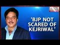 HLT - 'BJP Not Scared Of Kejriwal'