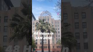 48 HOURS in SAN JOSE CALIFORNIA #visitsanjose
