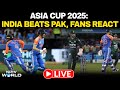 India Vs Pakistan LIVE: India Beats Pak By 7 Wickets | Fans React | Asia Cup 2025