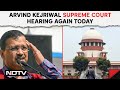 Kejriwal Supreme Court News | After Strong Remarks On Kejriwal, Supreme Court Hearing Again Today