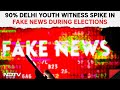Fake News On Election | 90% Delhi Youth Witness Spike In Fake News During Elections