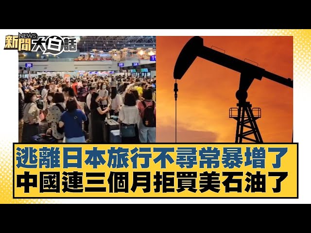 逃離日本旅行不尋常暴增了 中國連三個月拒買美石油了【#新聞大白話】20250704-12｜#董智森 #賴岳謙 #呂禮詩