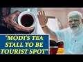PM Modi's tea stall to soon become a tourist spot