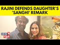 Rajinikanth Clarifies On Daughter’s ‘Sanghi' Remark