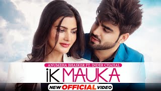 Ik Mauka – Anumeha Bhasker Ft Inder Chahal Video HD