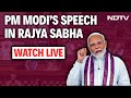 PM Narendra Modi Live | Rajya Sabha LIVE | Mallikarjun Kharge | Sonia Gandhi | PM Modi Speech