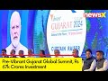 Pre-Vibrant Gujarat Global Summit | Rs 67k Crores Investment | NewsX