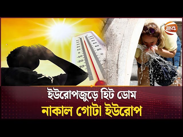ইউরোপজুড়ে হিট ডোম; গরমে নাকাল গোটা ইউরোপ  | Europe | Heatwave | Channel 24