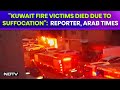 Kuwait Fire | Most Of The Victims Dies Due To Suffocation: Saeed Mahmoud, Reporter, Arab Times