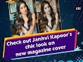 Watch: Janhvi Kapoor’s chic look on new magazine cover