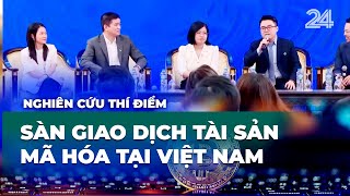 Nghiên cứu thí điểm sàn giao dịch tài sản mã hóa tại Việt Nam | VTV24