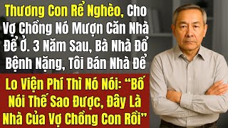 Thương Con rể nghèo khó, Tôi Cho Vợ Chồng Nó Mượn Căn Nhà Để Ở. 3 Năm Sau Nó Nhất Định Không Trả Lại