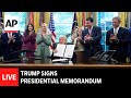 LIVE: Trump signs presidential memorandum