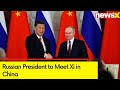 Russian President Putin to Meet Xi in China | Xi to Discuss Strategic Ties | NewsX