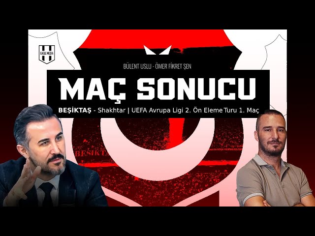 Beşiktaş - Shakhtar Donetsk Mağlubiyeti Kabul Edilemez | Bülent Uslu | Bjk Haber | Eagle Media