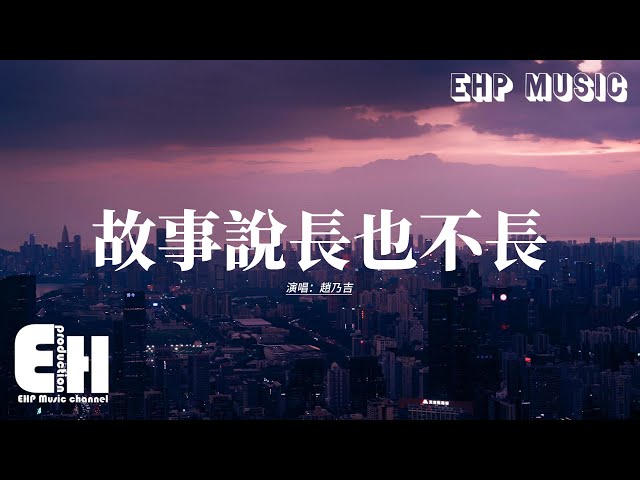 趙乃吉 - 故事說長也不長『故事說長也不長 卻要用一生遺忘，後來我愛的人 怎麼都和你有幾分像，我們總在失去後 才懂遺憾那麼長，想念要幾次迴響 才足夠讓你回頭望。』【動態歌詞MV】