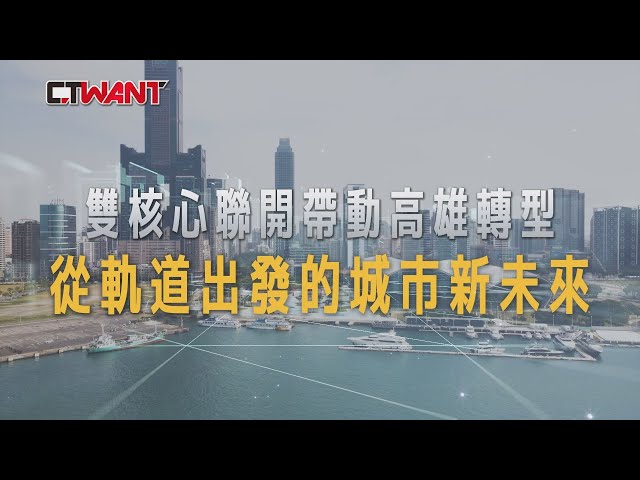 高雄捷運篇-雙核心聯開帶動高雄轉型 從軌道出發的城市新未來