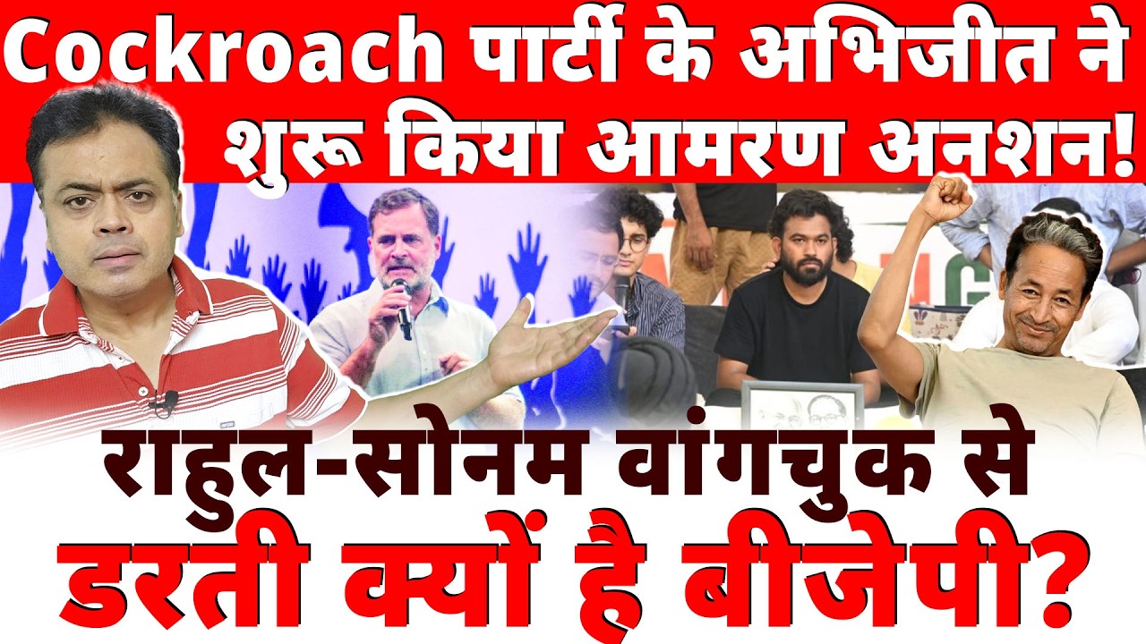 राहुल- सोनम वांगचुक से डरती क्यों है बीजेपी? Cockroach पार्टी के अभिजीत ने शुरू किया आमरण अनशन!