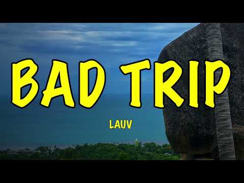 Lauv - Bad Trip - Lyrics