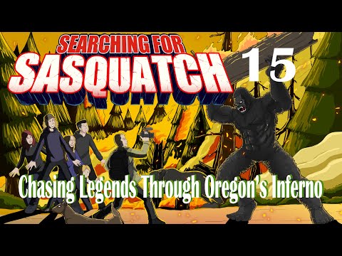 Searching for Sasquatch 15: Chasing Legends Through Oregon's Inferno'