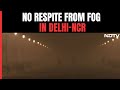 Dense Fog In Delhi | Delhi Wakes Up To Dense Fog, Flight And Train Ops Affected