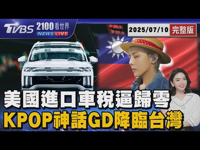 美國進口車稅逼歸零   KPOP神話GD降臨台灣20250710｜2100TVBS看世界完整版｜TVBS新聞@TVBSNEWS01