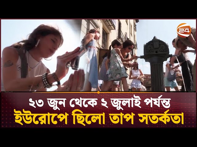 ১০ দিনের তাপদাহে ইউরোপে মৃ-ত্যু ২ হাজারের বেশি | Europe | Heatwave | Channel 24