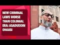 Asaduddin Owaisi On Criminal Laws | This Is Rowlatt Act: Owaisi Compares New Laws To Colonial Era