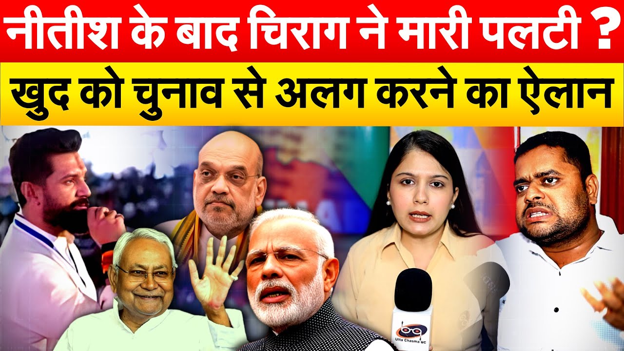 Nitish के बाद Chirag Paswan ने मारी पलटी ? खुद को चुनाव से अलग करने का ऐलान
