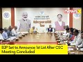 BJP Set to Announce 1st List | After CEC Meeting Concluder | NewsX