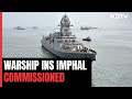 Warship INS Imphal Commissioned, 1st Warship Named After Northeast City