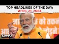 PM Modi Attacks Congress | Top Headlines Of The Day: April 21, 2024