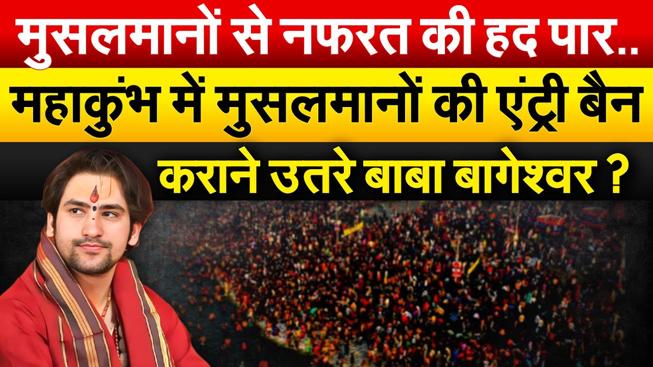 मुसलमानों से नफरत की हद पार..महाकुंभ में मुसलमानों की एंट्री बैन..कराने उतरे बाबा बागेश्वर?