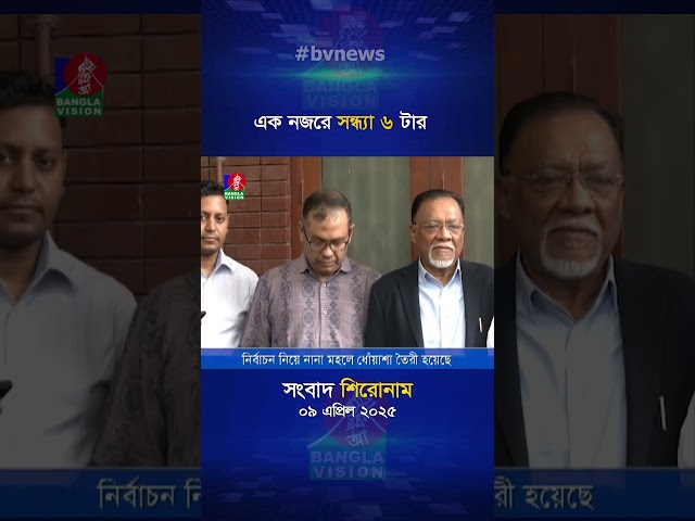 সন্ধ্যা ৬টার বাংলাভিশন সংবাদ |  ০৯ এপ্রিল ২০২৫