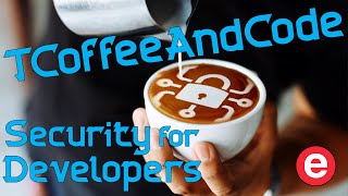 TCoffeeAndCode - Central Time - Developer’s Guide to Security