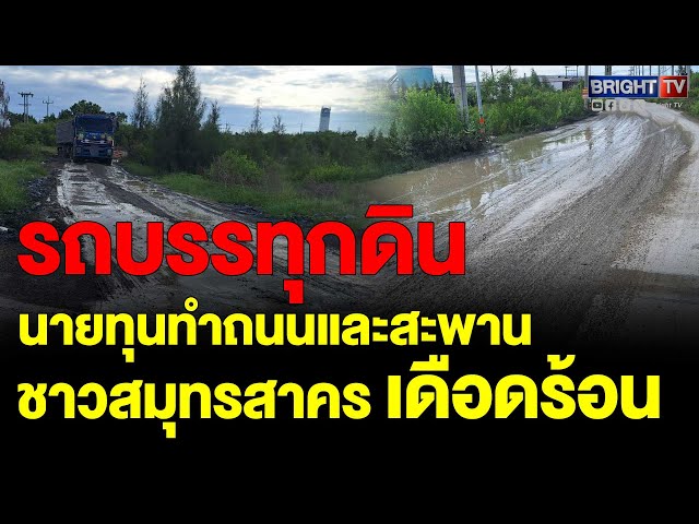 ชาวสมุทรสาคร โวยรถรถบรรทุกดินนายทุนทำถนนและสะพานพังพินาศทนไม่ไหววอนหน่วยงานตรวจสอบ