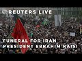 LIVE: Funeral ceremony for Irans President Raisi