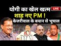 Arvind Kejriwal Full PC LIVE: Yogi का खेल खत्म Amit Shah नए PM, केजरीवाल के बयान से भूचाल