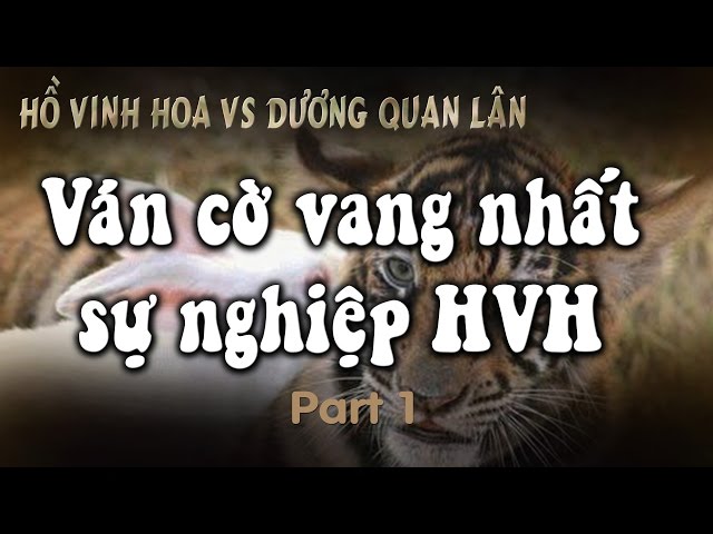 Cờ Tướng ván cờ hay vang nhất sự nghiệp Đỉnh Cao của Hồ Vinh Hoa vs Dương Quan Lân 