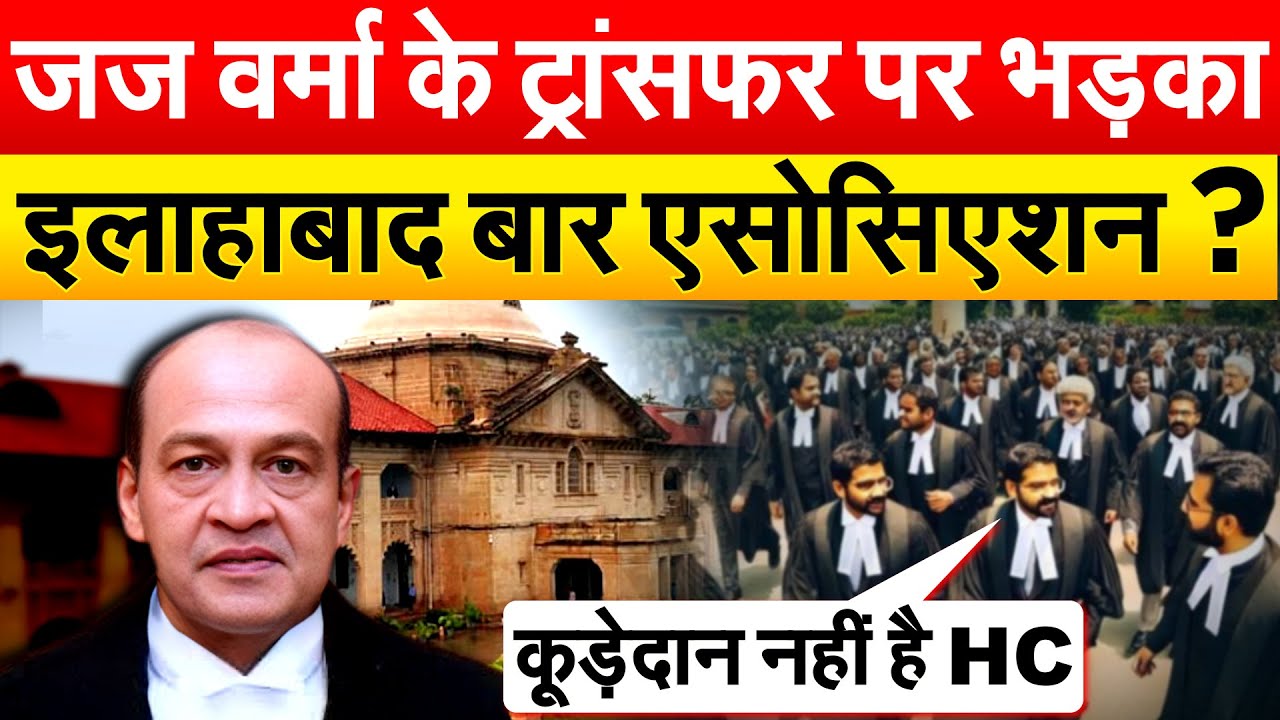 Justice Yashawant Varma के ट्रांसफर पर भड़का इलाहाबाद बार एसोसिएशन ?