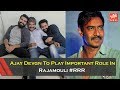 Ajay Devgn To Play Important Role In Rajamouli RRR