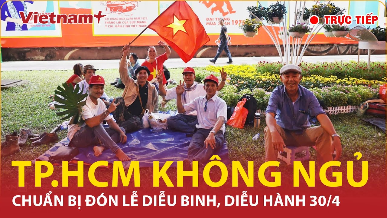 🔴[Trực tiếp] Biển người tấp nập đổ về TP.HCM "xuyên đêm", đón chờ xem lễ diễu binh, diễu hành 30/4