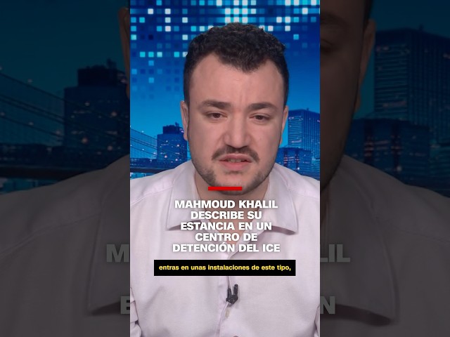 Mahmoud Khalil describe su estancia en un centro de detención del ICE
