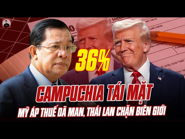 CAMPUCHIA TÁI MẶT: MỸ ÁP THUẾ DÃ MAN, THÁI LAN THÌ CHẶN BIÊN GIỚI
