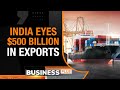 Govt Targets Exports Worth $500 Billion By 2030| Aim To Enhance Domestic Manufacturing