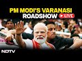 PM Modi Varanasi Roadshow LIVE | PM Modi Varanasi Visit | PM Modi LIVE | PM Mod In Varanasi