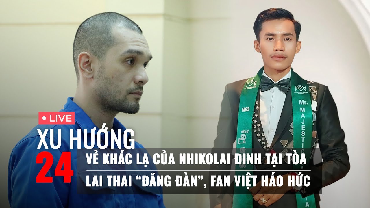 XU HƯỚNG 24: Người mẫu Nhikolai Đinh khai gì tại tòa | Fan Việt háo hức vì tiết lộ của Lai Thai