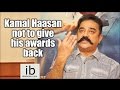 Kamal Haasan not to give his awards back