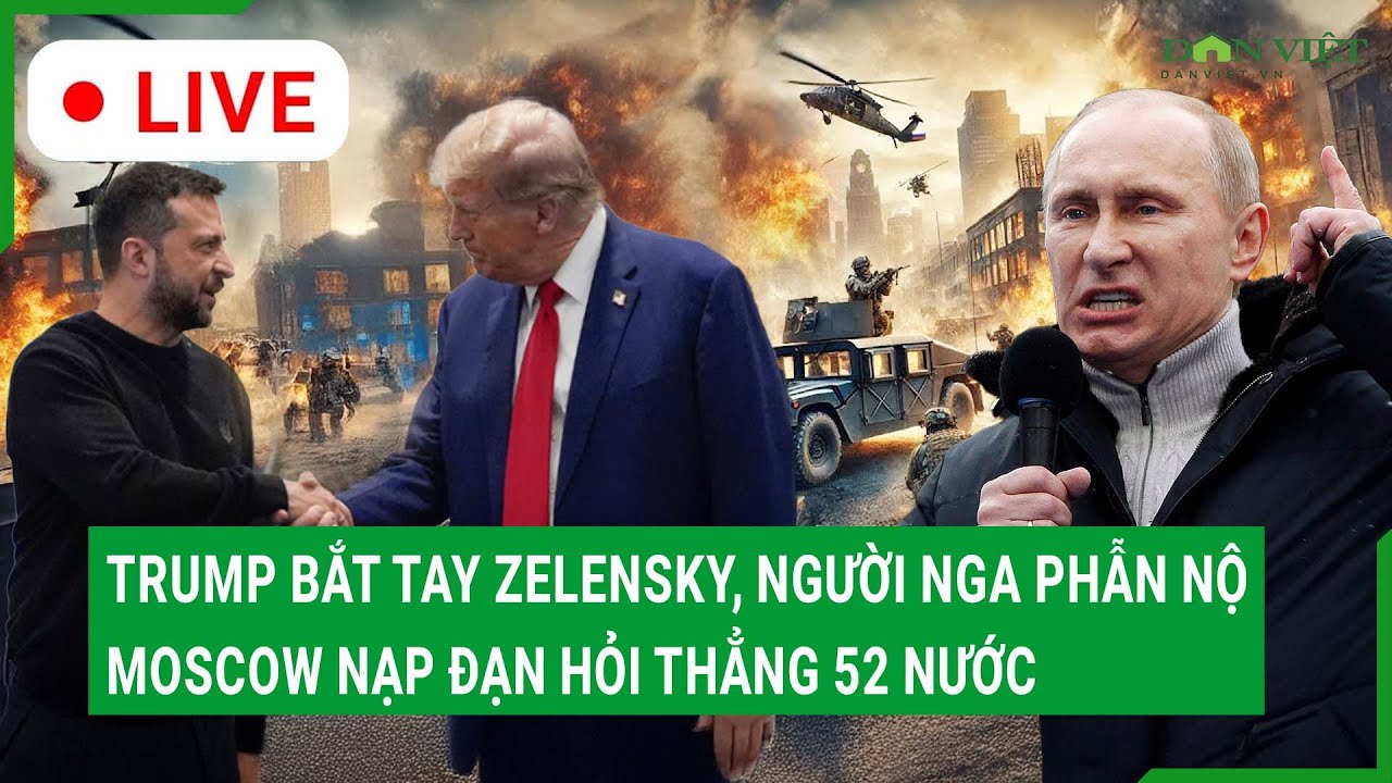 Trực tiếp: Trump bắt tay Zelensky, người Nga phẫn nộ, Moscow nạp đạn hỏi thẳng 52 nước