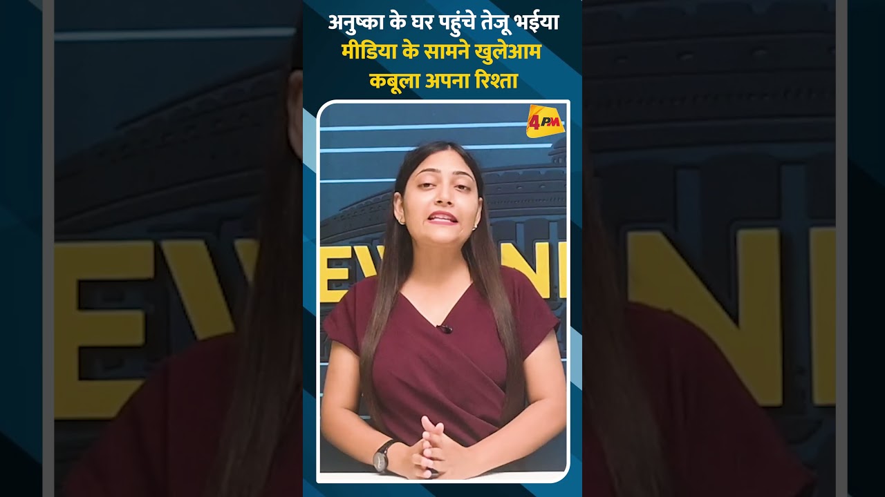 अनुष्का के घर पहुंचे तेजू भईया मीडिया के सामने खुलेआम कबूला अपना रिश्ता
